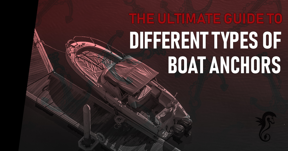 The Ultimate Guide to Different Types of Boat Anchors - Dark Horse Marine,  LLC
